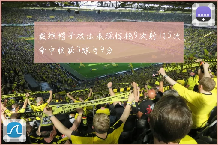 戴维帽子戏法表现惊艳9次射门5次命中收获3球与9分