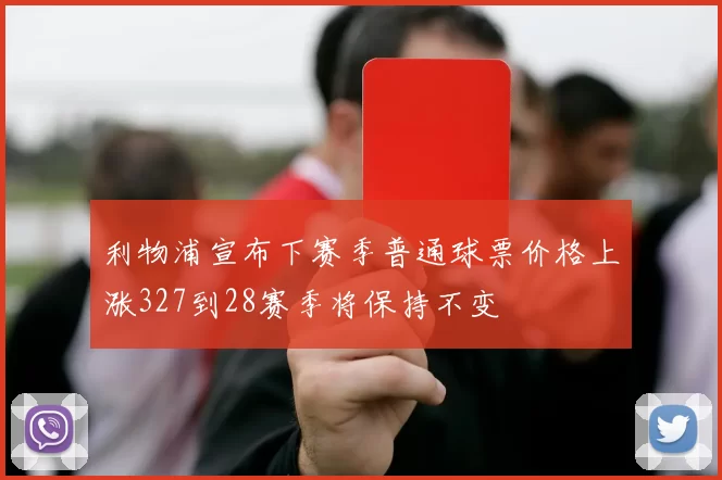 利物浦宣布下赛季普通球票价格上涨327到28赛季将保持不变